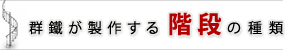 群鐵が制作する階段の種類